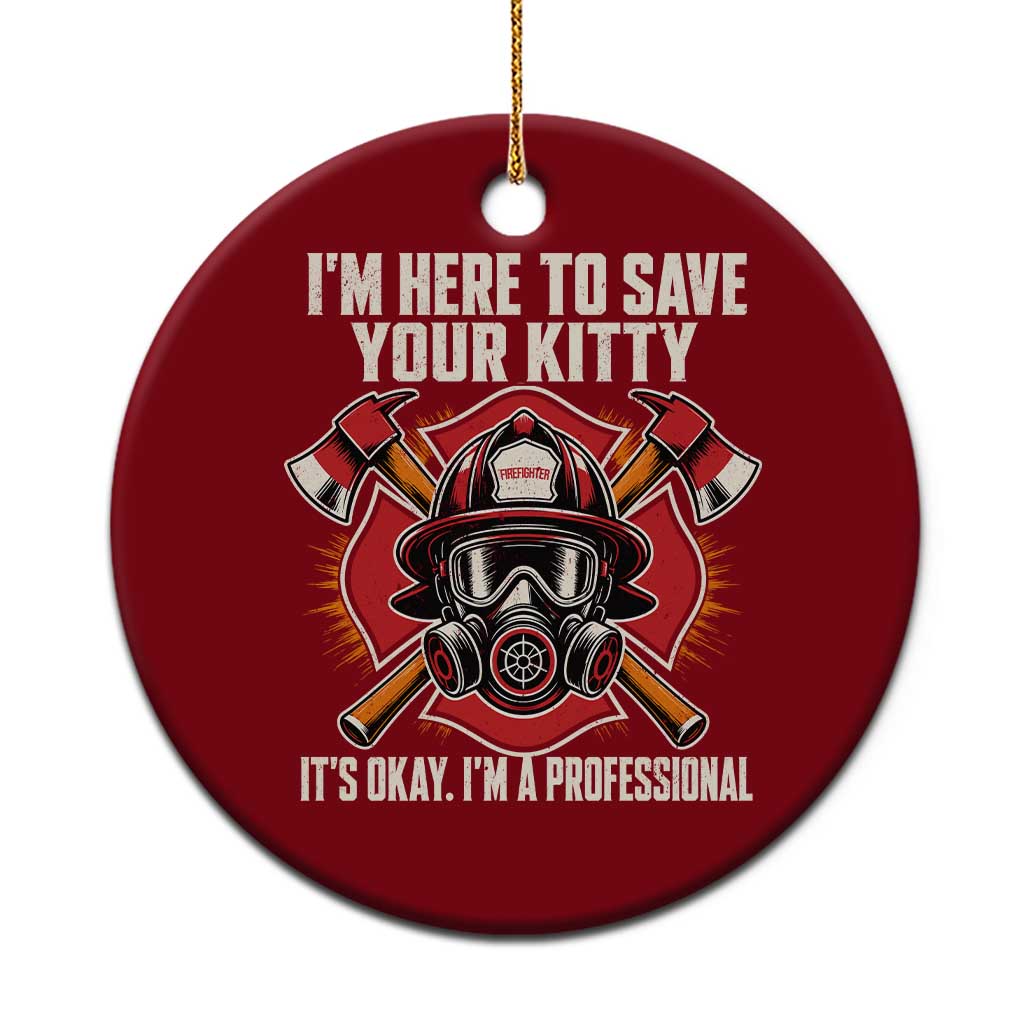 Funny Firefighter Rescue Ceramic Ornament I Am Here to Save Your Kitty It Is Okay I Am A Professional