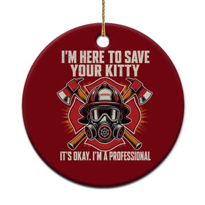 Funny Firefighter Rescue Ceramic Ornament I Am Here to Save Your Kitty It Is Okay I Am A Professional