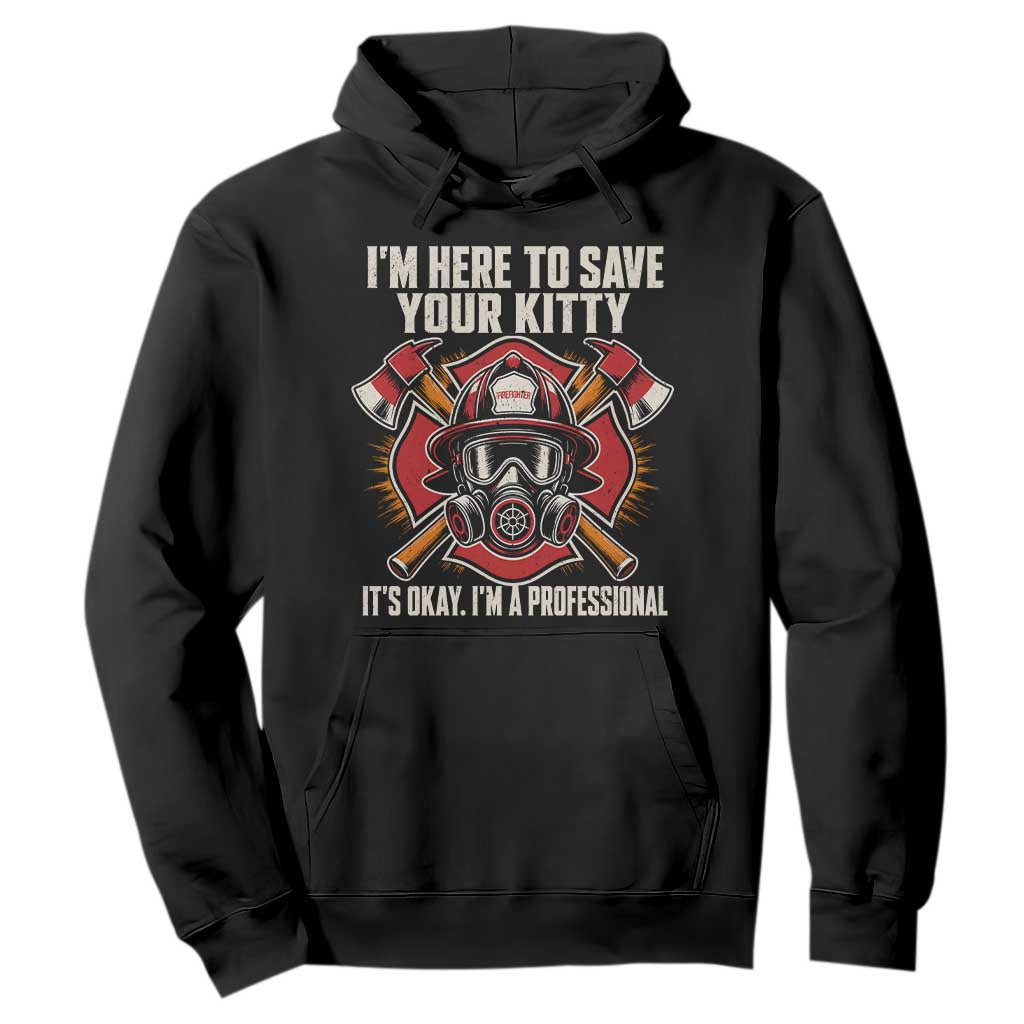 Funny Firefighter Rescue Hoodie I Am Here to Save Your Kitty It Is Okay I Am A Professional