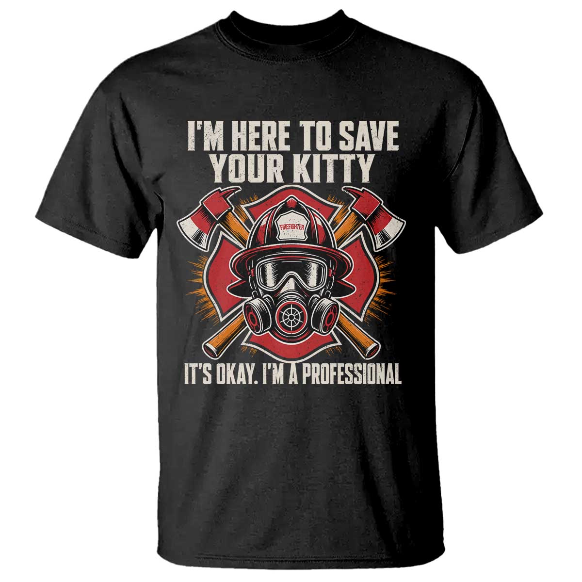 Funny Firefighter Rescue T Shirt I Am Here to Save Your Kitty It Is Okay I Am A Professional