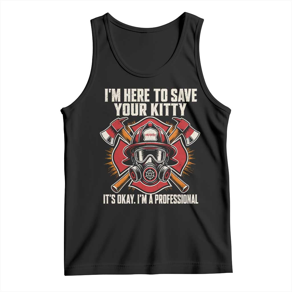 Funny Firefighter Rescue Tank Top I Am Here to Save Your Kitty It Is Okay I Am A Professional