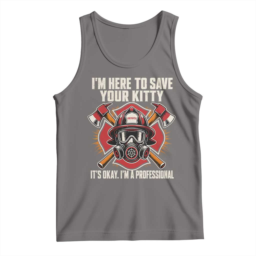Funny Firefighter Rescue Tank Top I Am Here to Save Your Kitty It Is Okay I Am A Professional