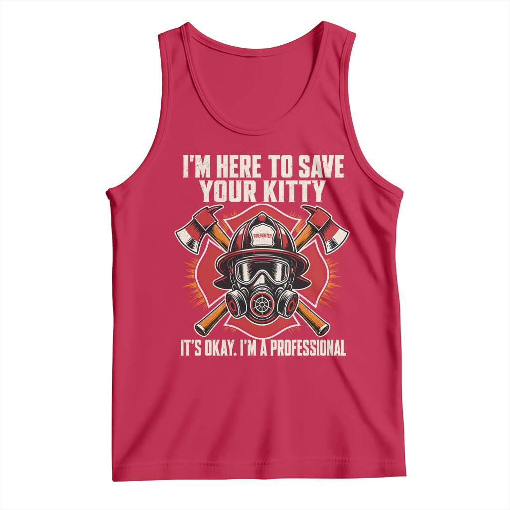 Funny Firefighter Rescue Tank Top I Am Here to Save Your Kitty It Is Okay I Am A Professional