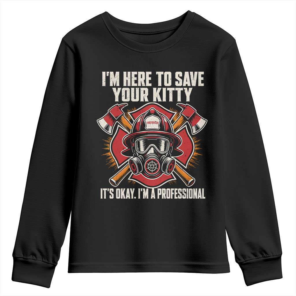 Funny Firefighter Rescue Youth Sweatshirt I Am Here to Save Your Kitty It Is Okay I Am A Professional
