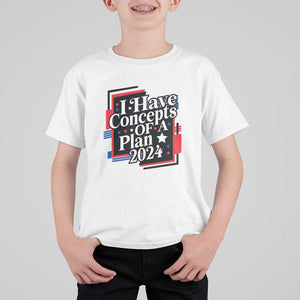 Trump Supporter T Shirt For Kid I Have Concepts Of A Plan 2024 Star Trump For President TS11 White Print Your Wear