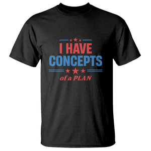 Trump Supporter T Shirt I Have Concepts Of A Plan Star Stripes Presidential Election TS11 Black Print Your Wear