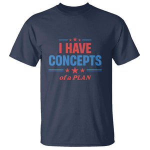 Trump Supporter T Shirt I Have Concepts Of A Plan Star Stripes Presidential Election TS11 Navy Print Your Wear