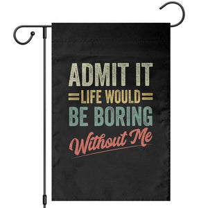 Funny Admit It Life Would Be Boring Without Me Garden Flag TS11 Black Print Your Wear