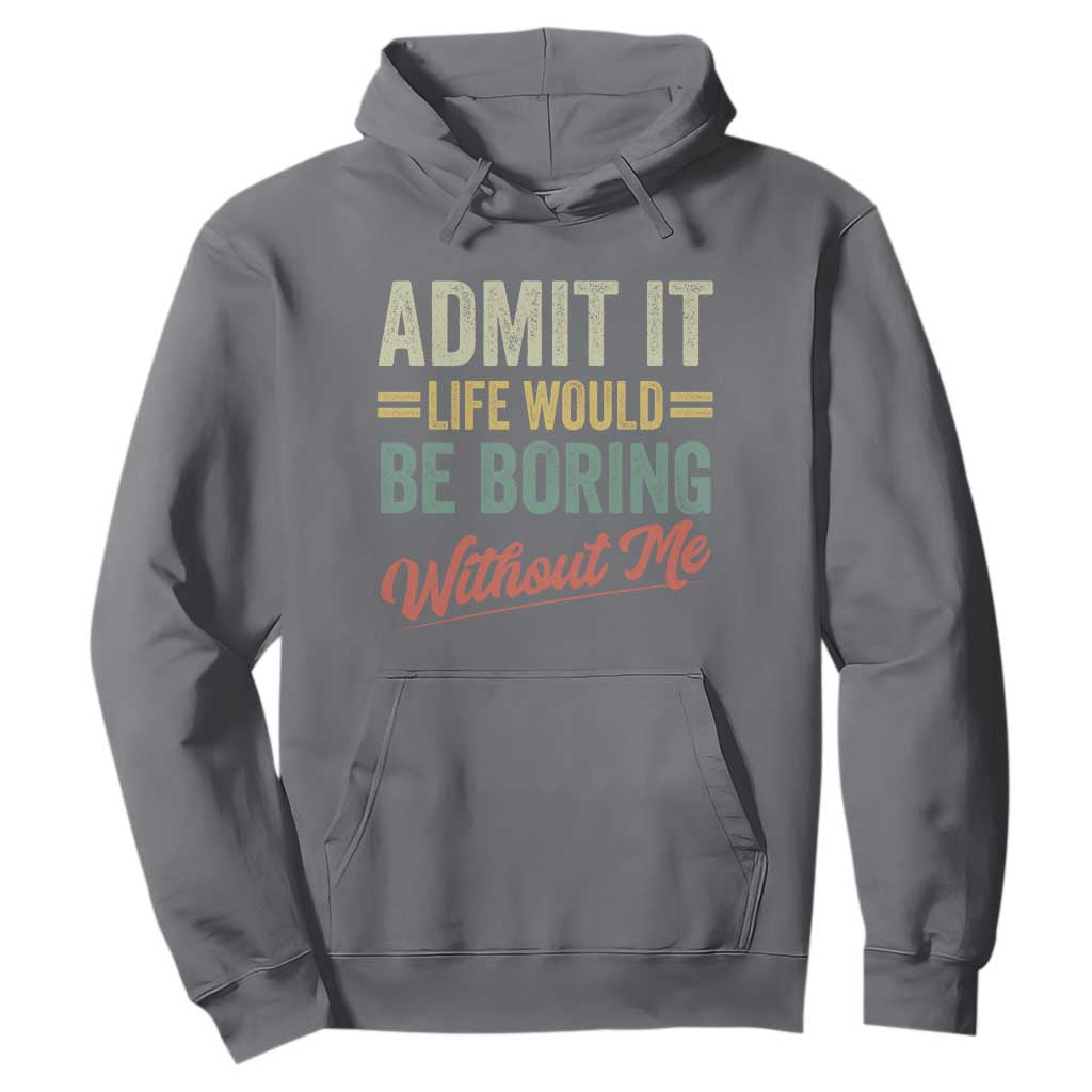 Funny Admit It Life Would Be Boring Without Me Hoodie TS11 Charcoal Print Your Wear