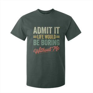 Funny Admit It Life Would Be Boring Without Me T Shirt For Kid TS11 Dark Forest Green Print Your Wear