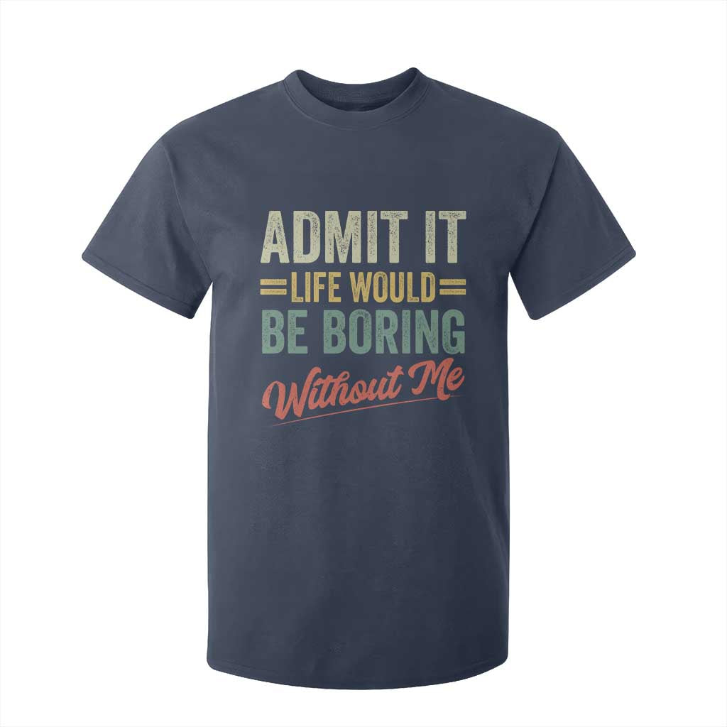 Funny Admit It Life Would Be Boring Without Me T Shirt For Kid TS11 Navy Print Your Wear