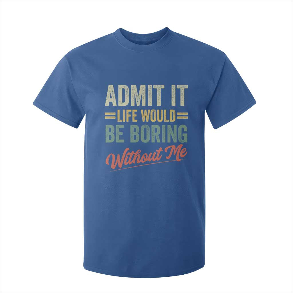 Funny Admit It Life Would Be Boring Without Me T Shirt For Kid TS11 Royal Blue Print Your Wear