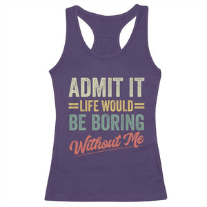 Funny Admit It Life Would Be Boring Without Me Racerback Tank Top TS11 Purple Print Your Wear