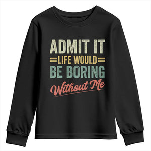 Funny Admit It Life Would Be Boring Without Me Youth Sweatshirt TS11 Black Print Your Wear
