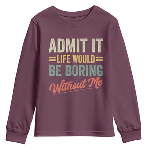 Funny Admit It Life Would Be Boring Without Me Youth Sweatshirt TS11 Maroon Print Your Wear