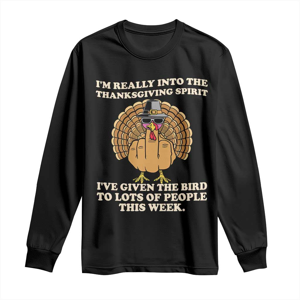 Funny Thanksgiving Turkey Long Sleeve Shirt I Am Really Into The Thanksgiving Spirit I Have Given The Bird TS11 Black Print Your Wear