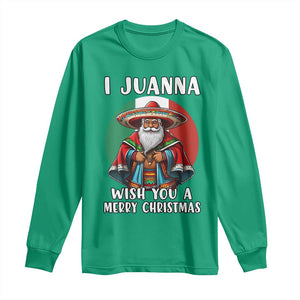 Funny Xmas Mexican Santa Long Sleeve Shirt I Juanna Wish You A Merry Christmas TS11 Irish Green Print Your Wear