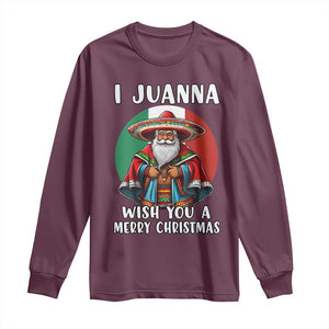 Funny Xmas Mexican Santa Long Sleeve Shirt I Juanna Wish You A Merry Christmas TS11 Maroon Print Your Wear