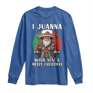 Funny Xmas Mexican Santa Long Sleeve Shirt I Juanna Wish You A Merry Christmas TS11 Royal Blue Print Your Wear