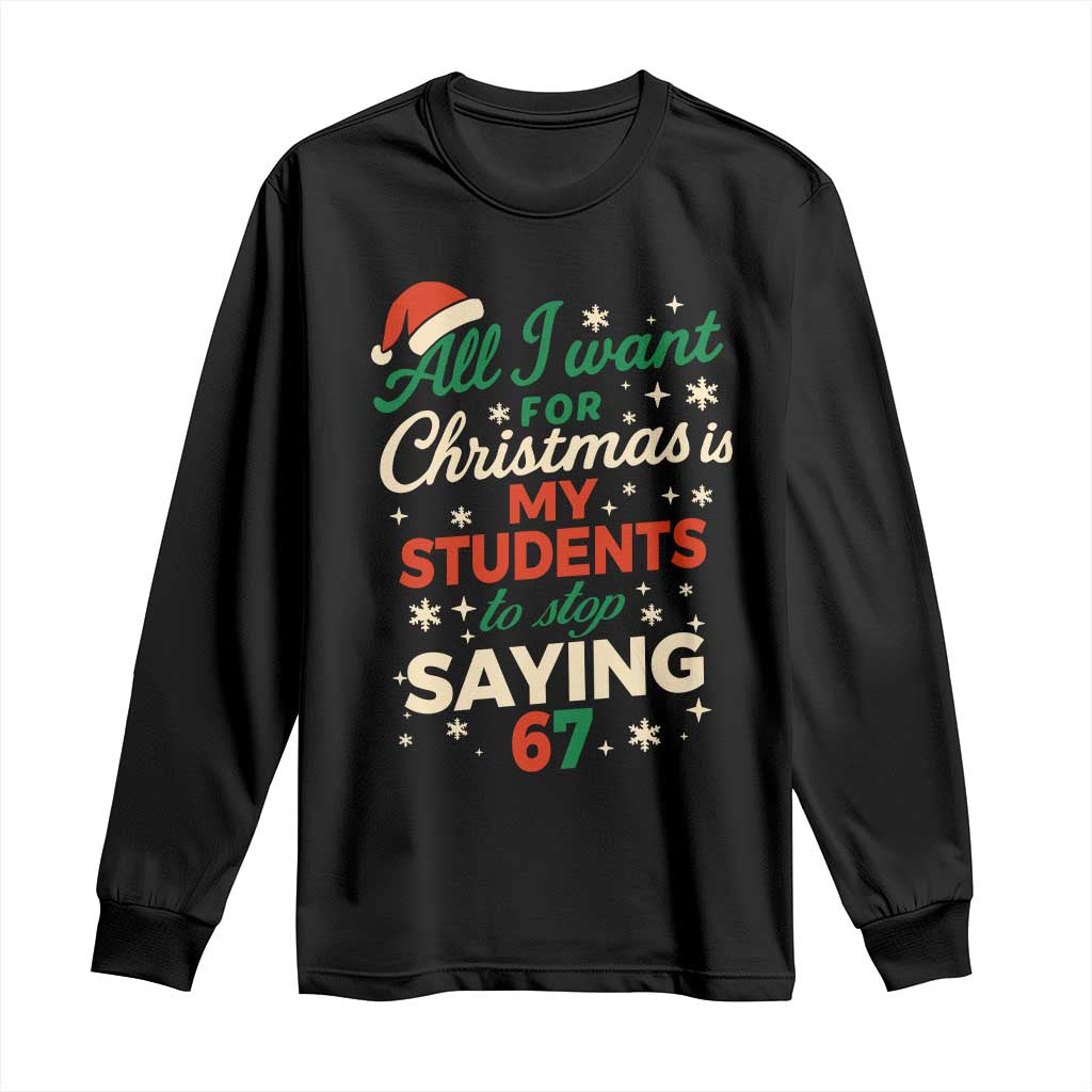 Funny All I Want For Christmas Is My Students To Stop Saying 67 Long Sleeve Shirt Teacher Christmas 67 Meme TS11 Black Print Your Wear