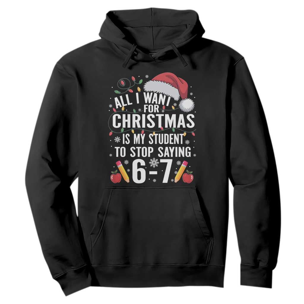 Funny 67 Teacher Christmas Hoodie All I Want For Christmas Is My Student To Stop Saying 67 TS11 Black Print Your Wear