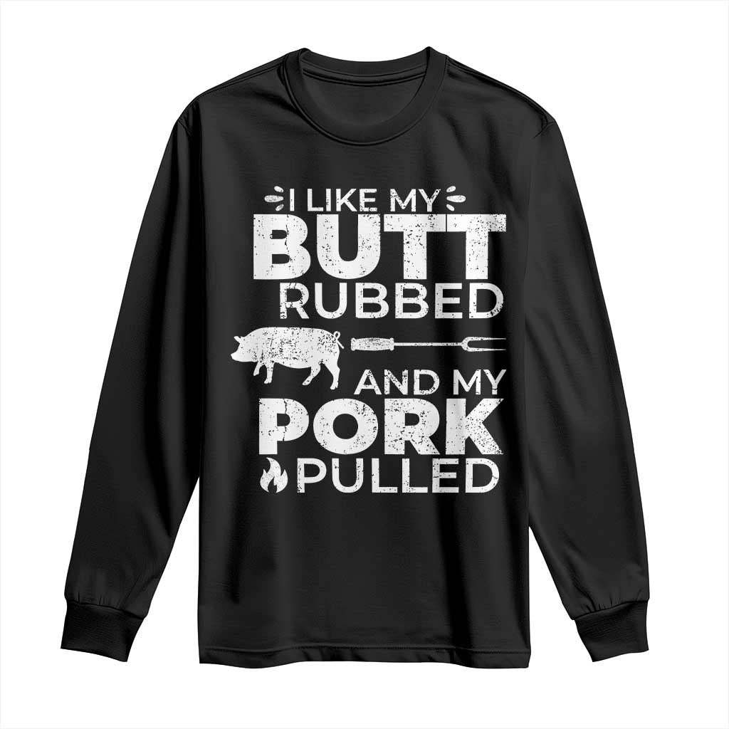 Funny BBQ Grilling I Like My Butt Rubbed And My Pork Pulled Long Sleeve Shirt Barbecue Grill Father's Day TS11 Black Print Your Wear