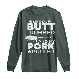 Funny BBQ Grilling I Like My Butt Rubbed And My Pork Pulled Long Sleeve Shirt Barbecue Grill Father's Day TS11 Dark Forest Green Print Your Wear