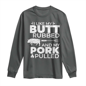 Funny BBQ Grilling I Like My Butt Rubbed And My Pork Pulled Long Sleeve Shirt Barbecue Grill Father's Day TS11 Dark Heather Print Your Wear