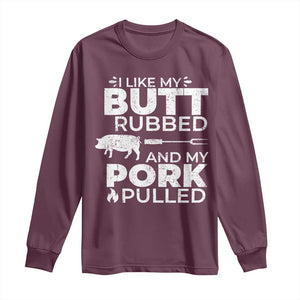 Funny BBQ Grilling I Like My Butt Rubbed And My Pork Pulled Long Sleeve Shirt Barbecue Grill Father's Day TS11 Maroon Print Your Wear