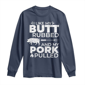 Funny BBQ Grilling I Like My Butt Rubbed And My Pork Pulled Long Sleeve Shirt Barbecue Grill Father's Day TS11 Navy Print Your Wear