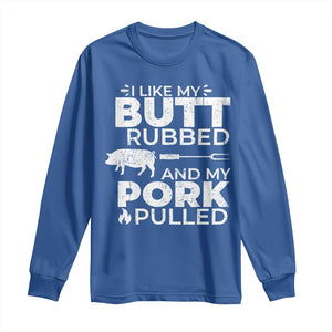 Funny BBQ Grilling I Like My Butt Rubbed And My Pork Pulled Long Sleeve Shirt Barbecue Grill Father's Day TS11 Royal Blue Print Your Wear