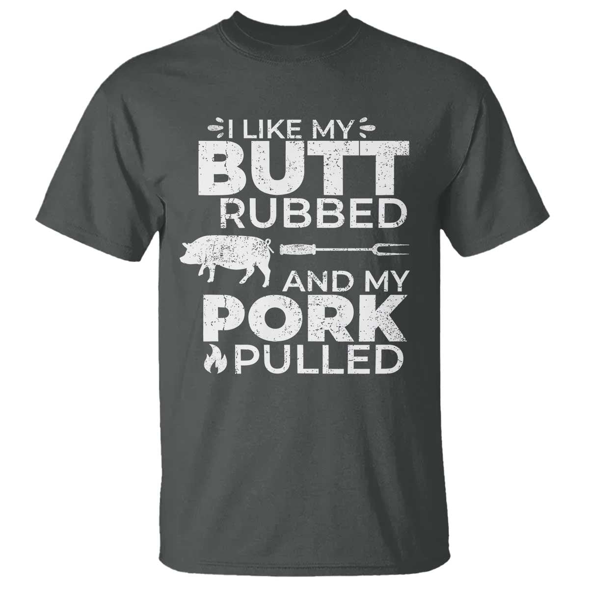 Funny BBQ Grilling I Like My Butt Rubbed And My Pork Pulled T Shirt Barbecue Grill Father's Day TS11 Dark Heather Print Your Wear