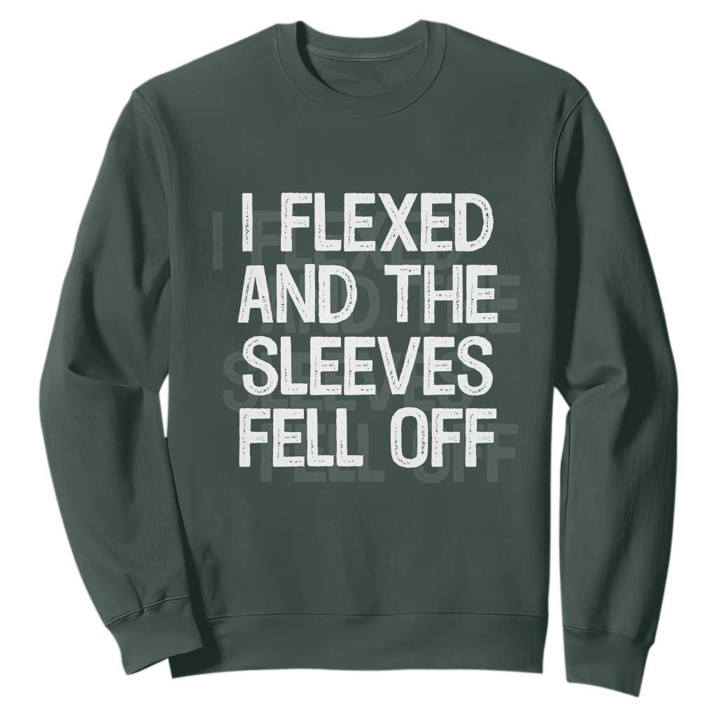 Funny I Flexed And The Sleeves Fell Of Sweatshirt Workout Gymer Shadow Text TS11 Dark Forest Green Print Your Wear