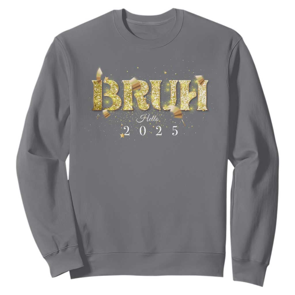 Bruh Hello 2025 Sweatshirt New Year Eve's Party TS11 Charcoal Print Your Wear