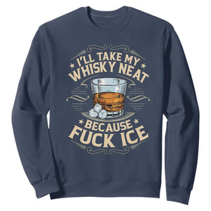 I Will Take My Whiskey Neat Because Fuck Ice Sweatshirt Funny Political Wine Drinking Lover TS11 Navy Print Your Wear