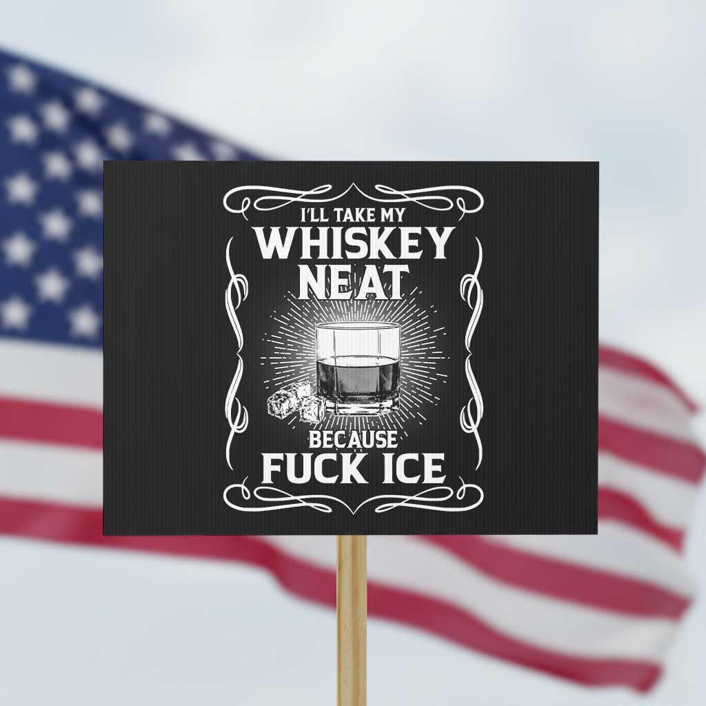 I Will Take My Whiskey Neat Because Fuck Ice Protest Sign Funny Political Ice Cube Day Drinking TS11 Horizontal 18