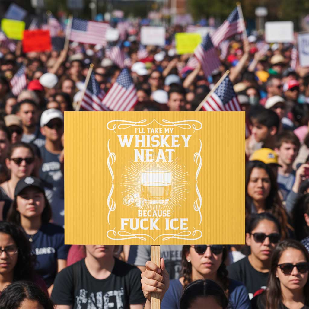 I Will Take My Whiskey Neat Because Fuck Ice Protest Sign Funny Political Ice Cube Day Drinking TS11 Horizontal 18