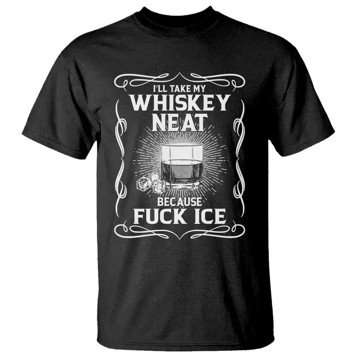 I Will Take My Whiskey Neat Because Fuck Ice T Shirt Funny Political Ice Cube Day Drinking TS11 Black Print Your Wear