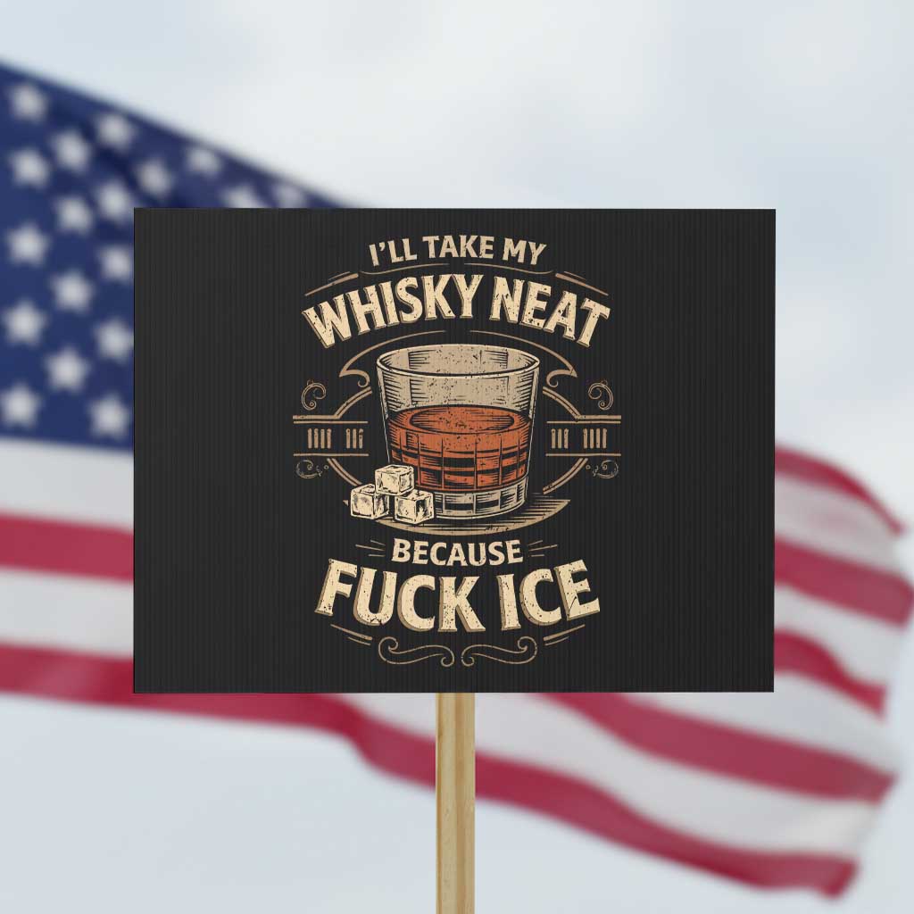 I Will Take My Whiskey Neat Because Fuck Ice Protest Sign Funny Political Drinking TS11 Horizontal 18