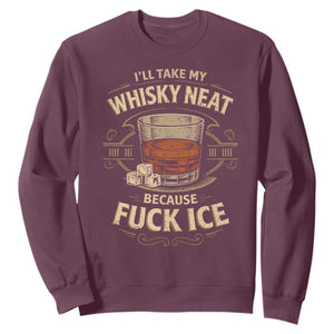 I Will Take My Whiskey Neat Because Fuck Ice Sweatshirt Funny Political Drinking TS11 Maroon Print Your Wear