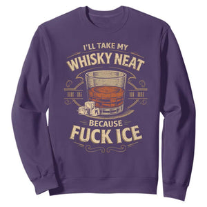 I Will Take My Whiskey Neat Because Fuck Ice Sweatshirt Funny Political Drinking TS11 Purple Print Your Wear