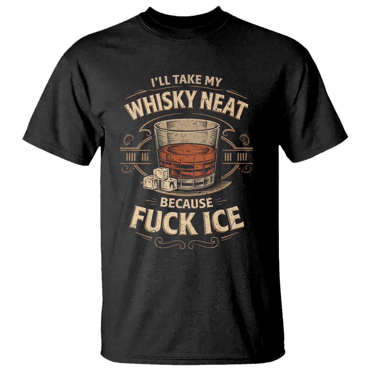 I Will Take My Whiskey Neat T Shirt - Because Fuck Ice Funny Political Drinking Humor Tee TS11 Black Print Your Wear