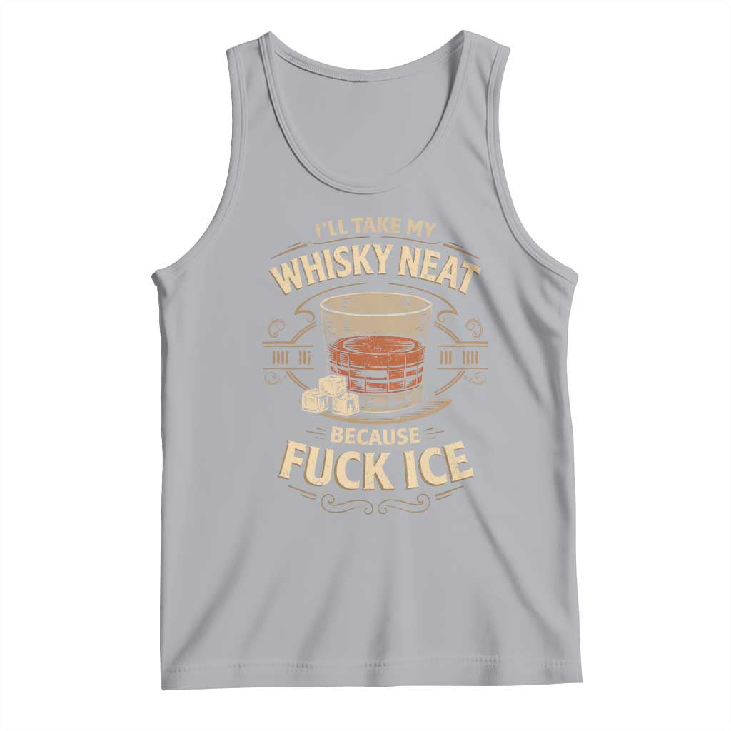 I Will Take My Whiskey Neat Because Fuck Ice Tank Top Funny Political Drinking TS11 Athletic Heather Print Your Wear