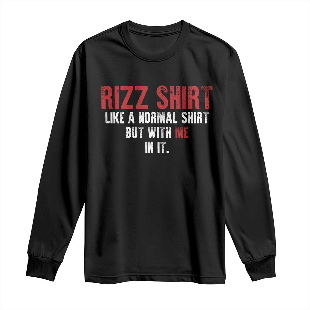 Funny Rizz Like A Normal Shirt But With Me In It Long Sleeve Shirt TS11 Black Print Your Wear