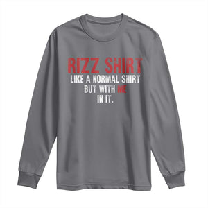 Funny Rizz Like A Normal Shirt But With Me In It Long Sleeve Shirt TS11 Charcoal Print Your Wear