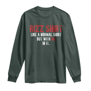 Funny Rizz Like A Normal Shirt But With Me In It Long Sleeve Shirt TS11 Dark Forest Green Print Your Wear