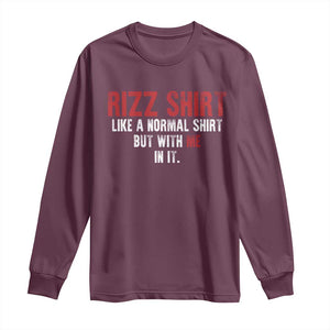 Funny Rizz Like A Normal Shirt But With Me In It Long Sleeve Shirt TS11 Maroon Print Your Wear