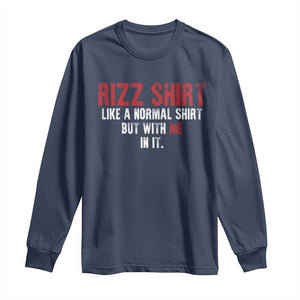 Funny Rizz Like A Normal Shirt But With Me In It Long Sleeve Shirt TS11 Navy Print Your Wear