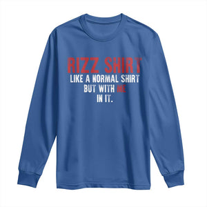 Funny Rizz Like A Normal Shirt But With Me In It Long Sleeve Shirt TS11 Royal Blue Print Your Wear