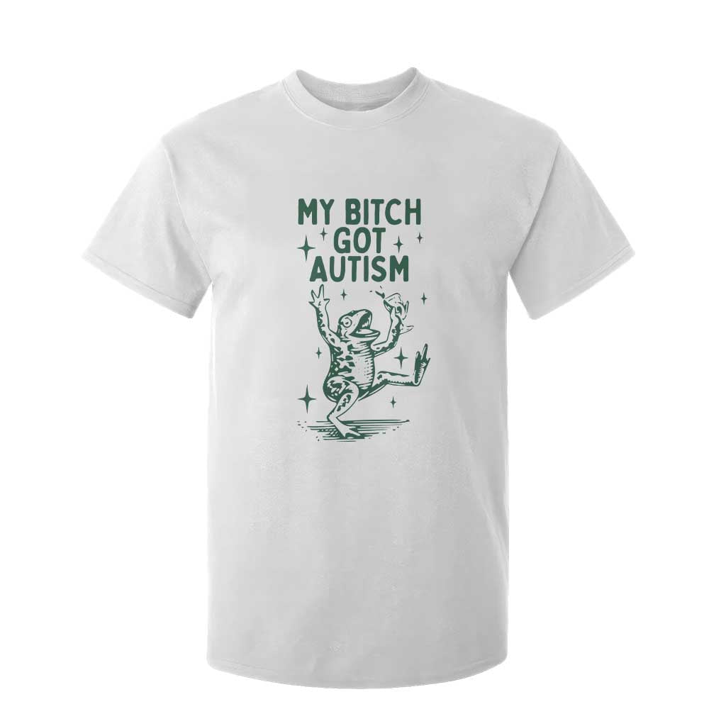 Funny My Bitch Got Autism Meme T Shirt For Kid Autistic Frog TS11 White Print Your Wear